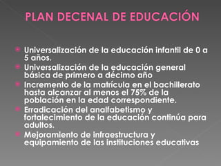 <ul><li>Universalización de la educación infantil de 0 a 5 años. </li></ul><ul><li>Universalización de la educación genera...