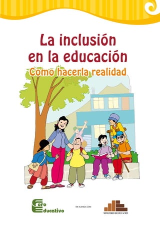 La inclusión
en la educación
Como hacerla realidad




          En alianza con:

                            Ministerio de educación
 