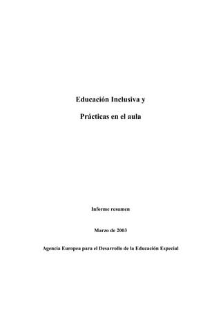 Educación Inclusiva y
Prácticas en el aula
Informe resumen
Marzo de 2003
Agencia Europea para el Desarrollo de la Educación Especial
 