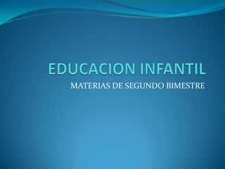 EDUCACION INFANTIL MATERIAS DE SEGUNDO BIMESTRE 