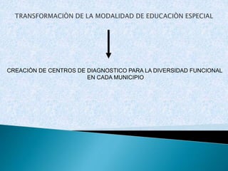 CREACIÒN DE CENTROS DE DIAGNOSTICO PARA LA DIVERSIDAD FUNCIONAL 
EN CADA MUNICIPIO 
 