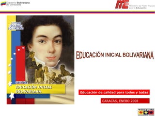Educación de calidad para todos y todas CARACAS, ENERO 2008 EDUCACIÓN INICIAL BOLIVARIANA 