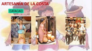 CATACAO
ARTESANÍA DE LA COSTA
 
