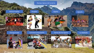 Danzas típicas de la sierra
Huaylas Qajelo QanchiKiñuta Pukllay
Chonguinada La diabladaCarnaval arequipeño Danza de las tijeras
 