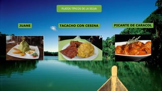 PLATOS TÍPICOS DE LA SELVA
JUANE TACACHO CON CESINA PICANTE DE CARACOL
 