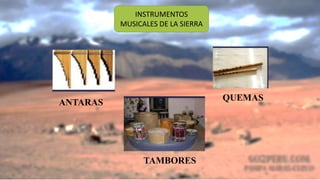 QUEMAS
ANTARAS
TAMBORES
INSTRUMENTOS
MUSICALES DE LA SIERRA
 