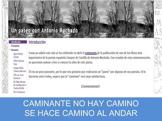 CAMINANTE NO HAY CAMINO
SE HACE CAMINO AL ANDAR…
 