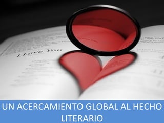 UN ACERCAMIENTO GLOBAL AL HECHO
LITERARIO
 