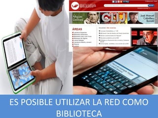 ES POSIBLE UTILIZAR LA RED COMO
BIBLIOTECA…
 