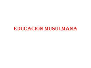EDUCACION MUSULMANA
 