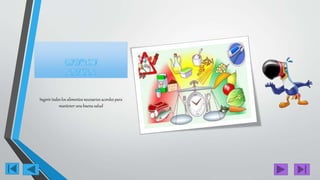 Ingerir todos los alimentos necesarios acordes para
mantener una buena salud
 