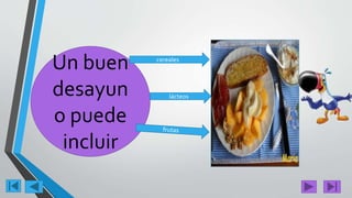 Un buen
desayun
o puede
incluir
cereales
lácteos
 
