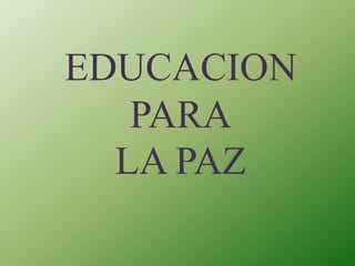 EDUCACION
PARA
LA PAZ
 