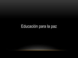 Educación para la paz 
 