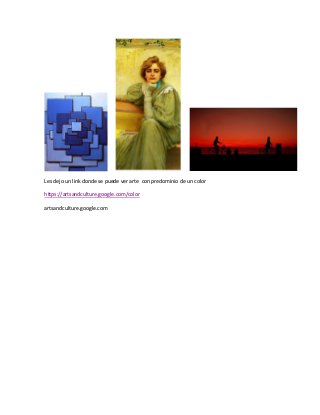 Les dejo un link donde se puede ver arte con predominio de un color
https://artsandculture.google.com/color
artsandculture...