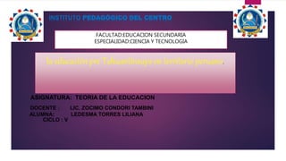 INSTITUTO PEDAGÓGICO DEL CENTRO
la educación pre Tahuantinsuyo en territorio peruano.
DOCENTE : LIC. ZOCIMO CONDORI TAMBINI
ALUMNA: LEDESMA TORRES LILIANA
CICLO : V
ASIGNATURA: TEORIA DE LA EDUCACION
FACULTAD:EDUCACION SECUNDARIA
ESPECIALIDAD:CIENCIA Y TECNOLOGIA
 