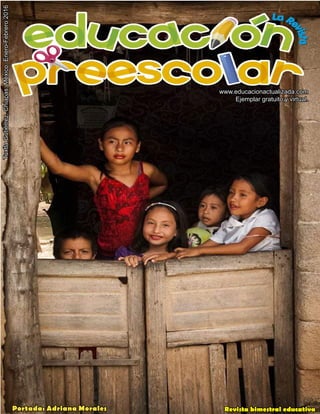 1
educación preescolar / la revista
Revista bimestral educativa
TuxtlaGutiérrez,Chiapas,México,Enero-Febrero2016
www.educacionactualizada.com
Ejemplar gratuito y virtual.
Portada: Adriana Morales
 