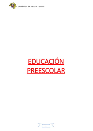 UNVERSIDAD NACIONAL DE TRUJILLO
1
EDUCACIÓN
PREESCOLAR
 