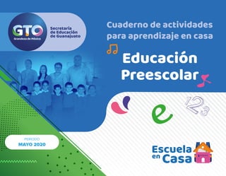 Educación
Preescolar
Secretaría
de Educación
de Guanajuato
Cuaderno de actividades
para aprendizaje en casa
123
PERÍODO
MAYO 2020
 