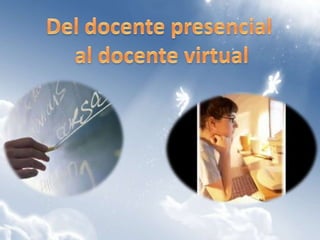 Del docente presencial  al docente virtual 