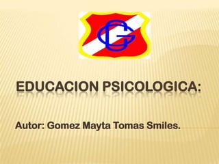 EDUCACION PSICOLOGICA:
Autor: Gomez Mayta Tomas Smiles.
 
