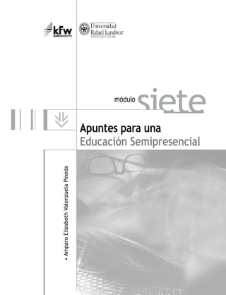 •AmparoElizabethValenzuelaPineda
siete
Apuntes para una
Educación Semipresencial
módulo
 