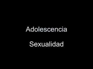 Adolescencia
Sexualidad
 