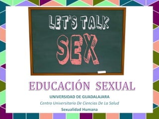 UNIVERSIDAD DE GUADALAJARA
Centro Universitario De Ciencias De La Salud
Sexualidad Humana
 