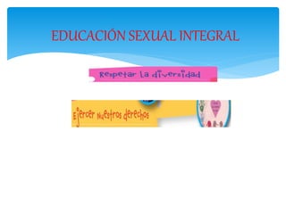EDUCACIÓN SEXUAL INTEGRAL
 