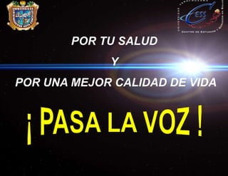 POR TU SALUD
Y
POR UNA MEJOR CALIDAD DE VIDA
 