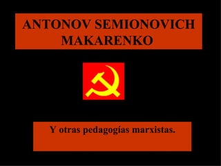 ANTONOV SEMIONOVICH MAKARENKO  Y otras pedagogías marxistas. 