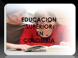 EDUCACION SUPERIOR  EN  COLOMBIA 