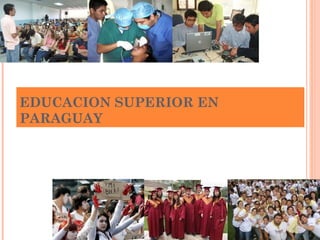 EDUCACION SUPERIOR EN
PARAGUAY
 