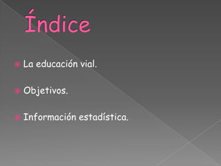 ÍndiceLa educación vial.Objetivos.Información estadística.