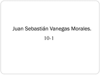 Juan Sebastián Vanegas Morales.
10-1
 