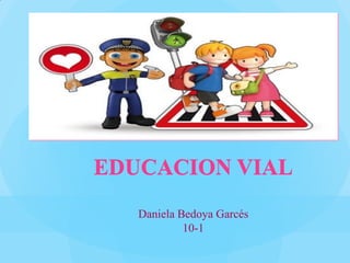 EDUCACION VIAL
Daniela Bedoya Garcés
10-1
 
