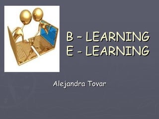 B – LEARNING E - LEARNING Alejandra Tovar 