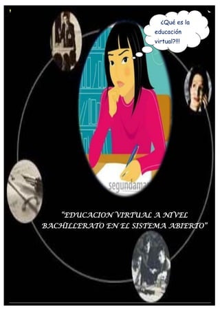 1
“EDUCACION VIRTUAL A NIVEL
BACHILLERATO EN EL SISTEMA ABIERTO”
¿Qué es la
educación
virtual?!!!
 