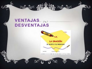 VENTAJAS
DESVENTAJAS
 