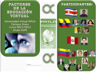 Universidad Virtual FATLA
     Campus Draco
   Curso REV172012
      Grupo ALFA
 