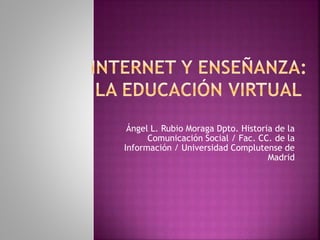 Ángel L. Rubio Moraga Dpto. Historia de la
Comunicación Social / Fac. CC. de la
Información / Universidad Complutense de
Madrid
 