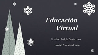 Educación
Virtual
Nombre: Andrée García Luna
Unidad Educativa Insutec
 