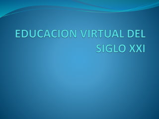 Educacion virtual del siglo xxi