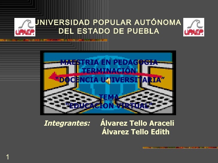 UNIVERSIDAD POPULAR AUTÓNOMA  DEL ESTADO DE PUEBLA MAESTRIA EN PEDAGOGIA TERMINACIÓN “ DOCENCIA UNIVERSITARIA” TEMA “ EDUC...