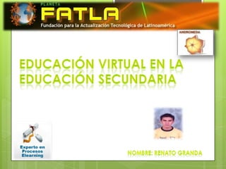 Educación virtual en la educación secundaria  Nombre: Renato Granda 
