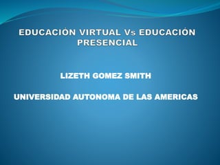 LIZETH GOMEZ SMITH
UNIVERSIDAD AUTONOMA DE LAS AMERICAS
 