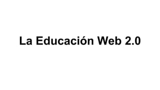 La Educación Web 2.0
 