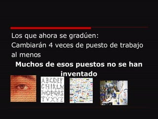 Los que ahora se gradúen: Cambiarán 4 veces de puesto de trabajo al menos Muchos de esos puestos no se han inventado 