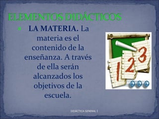 a    LA MATERIA. La
        materia es el
      contenido de la
    enseñanza. A través
        de ella serán
      alcanzados los
       objetivos de la
          escuela.
                 DIDÁCTICA GENERAL I
 