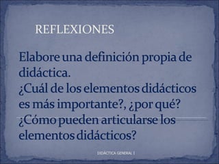 REFLEXIONES




        DIDÁCTICA GENERAL I
 